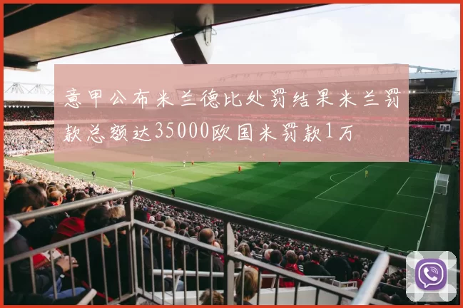 意甲公布米兰德比处罚结果米兰罚款总额达35000欧国米罚款1万